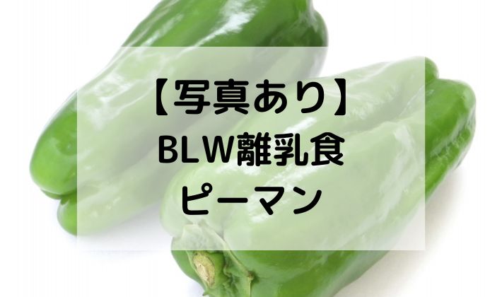 BLW　離乳食　ピーマン　手づかみ食べ　食べ方　初期　中期　切り方　電子レンジ